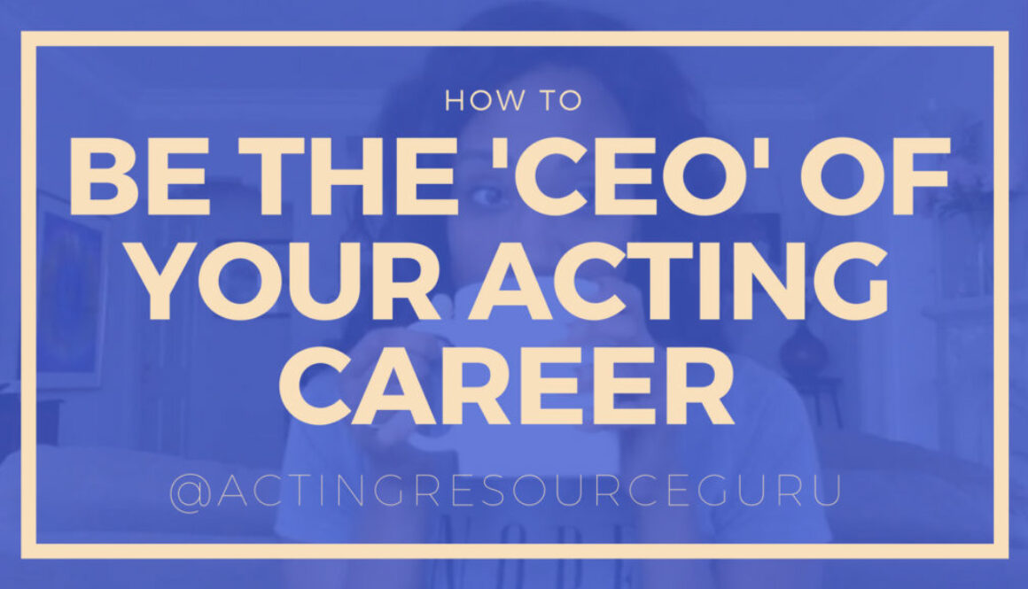 How To Be The CEO Of Your Acting Career | Acting Resource Guru